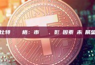 比特幣現時價格：市場動態、影響因素與未來展望