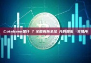 Coinbase是什麼？全面解析全球領先的加密貨幣交易所