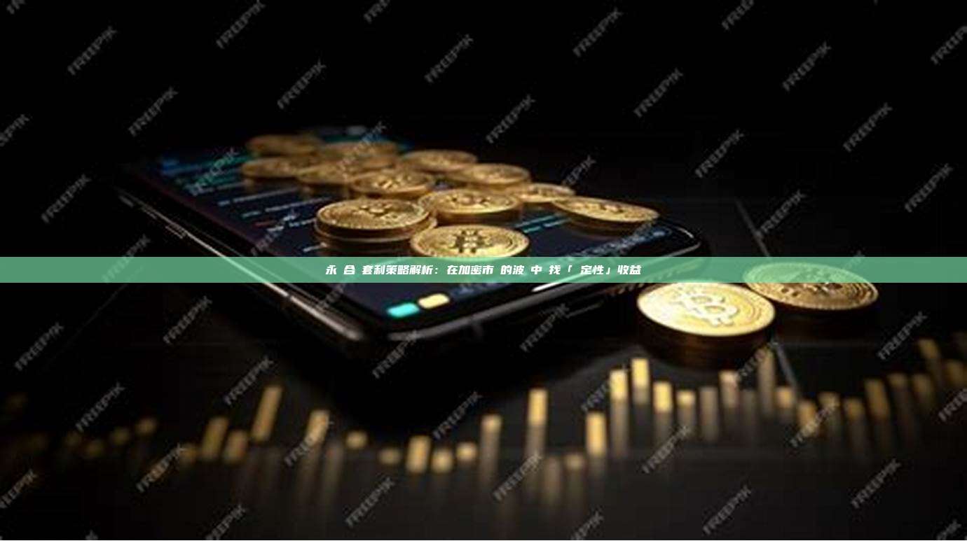 永續合約套利策略解析：在加密市場的波動中尋找「確定性」收益