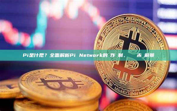 Pi是什麽？全面解析Pi Network的運作機制、爭議與未來前景