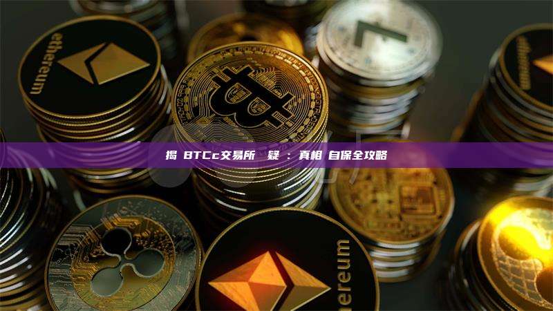 揭開BTCc交易所詐騙疑雲：真相與自保全攻略