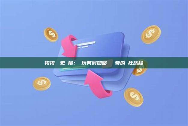 狗狗幣歷史價格：從玩笑到加密貨幣傳奇的瘋狂旅程