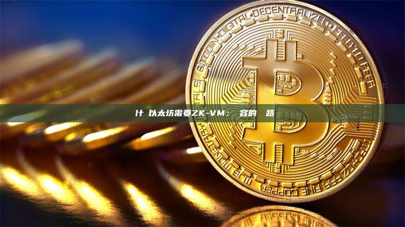 為什麼以太坊需要ZK-VM：擴容的終極路徑