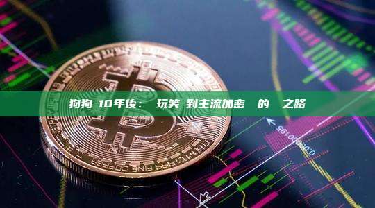 狗狗幣10年後：從玩笑幣到主流加密資產的蛻變之路