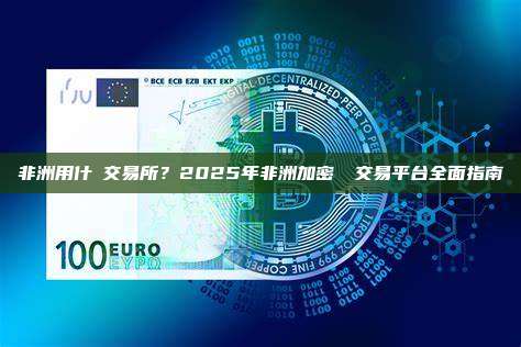 非洲用什麼交易所？2025年非洲加密貨幣交易平台全面指南