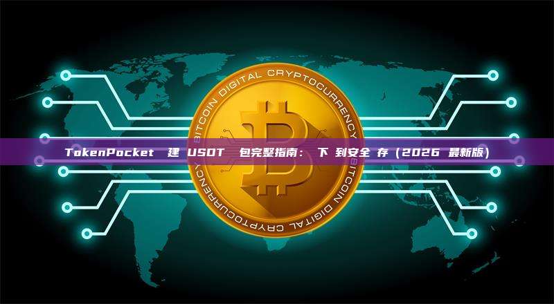 TokenPocket 創建 USDT 錢包完整指南：從下載到安全儲存（2026 最新版）