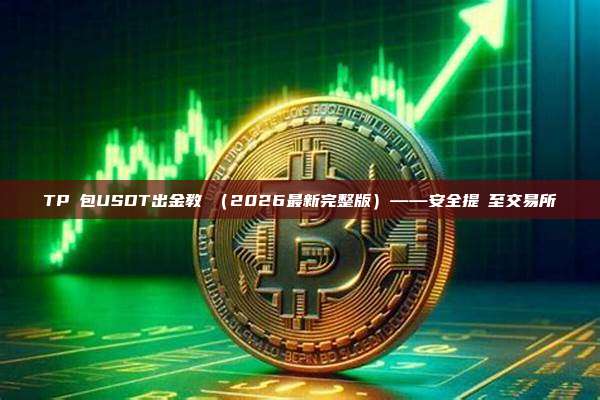 TP錢包USDT出金教學（2026最新完整版）——安全提現至交易所