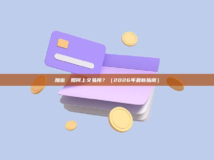 加密貨幣如何上交易所？（2026年最新指南）