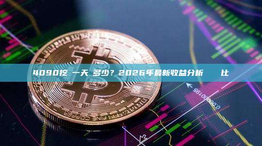 4090挖礦一天賺多少？2026年最新收益分析與數據對比