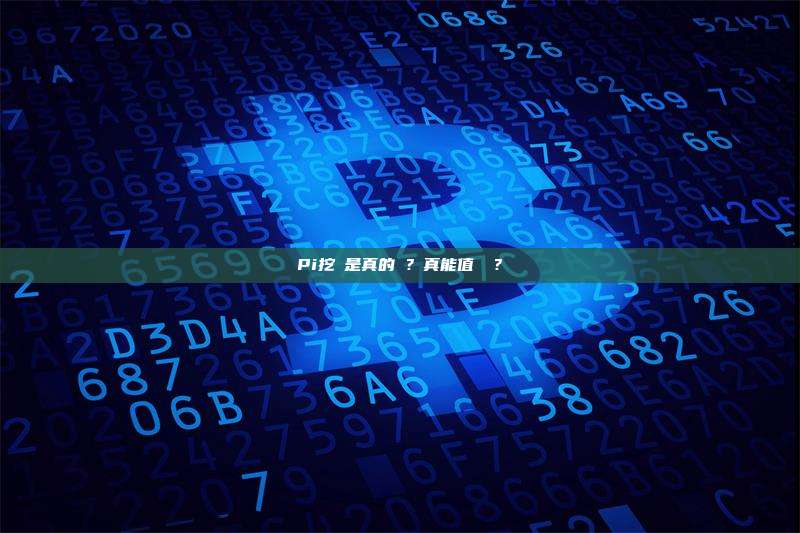 Pi挖礦是真的嗎？真能值錢嗎？