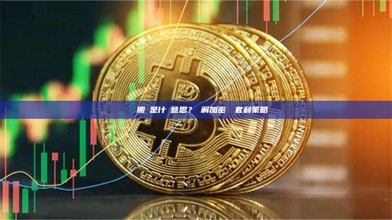 區塊鏈搬磚是什麼意思？詳解加密貨幣套利策略
