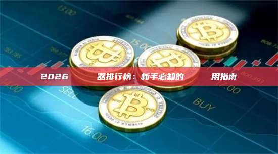 2026 區塊鏈瀏覽器排行榜：新手必知的頂級選擇與實用指南