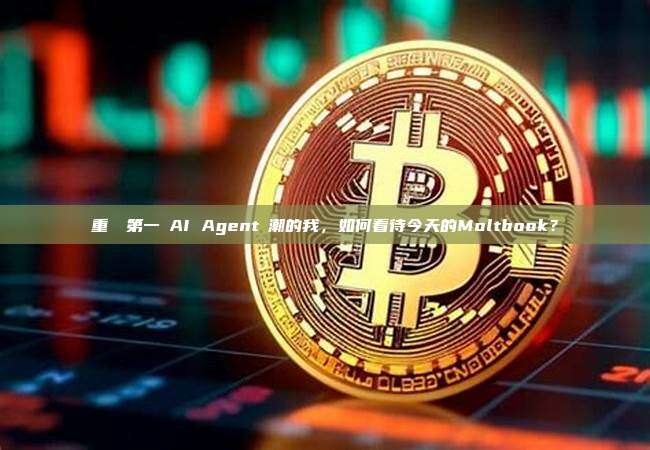 重倉過第一輪AI Agent熱潮的我，如何看待今天的Moltbook？