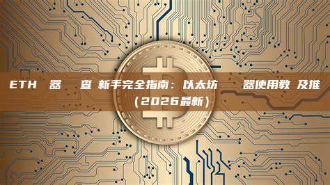 ETH瀏覽器區塊鏈查詢新手完全指南：以太坊區塊瀏覽器使用教學及推薦（2026最新）