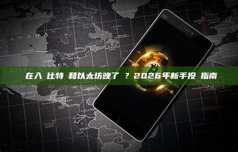現在入場比特幣和以太坊晚了嗎？2026年新手投資指南