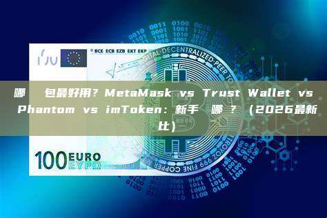 哪個熱錢包最好用？MetaMask vs Trust Wallet vs Phantom vs imToken：新手該選哪個？（2026最新對比）
