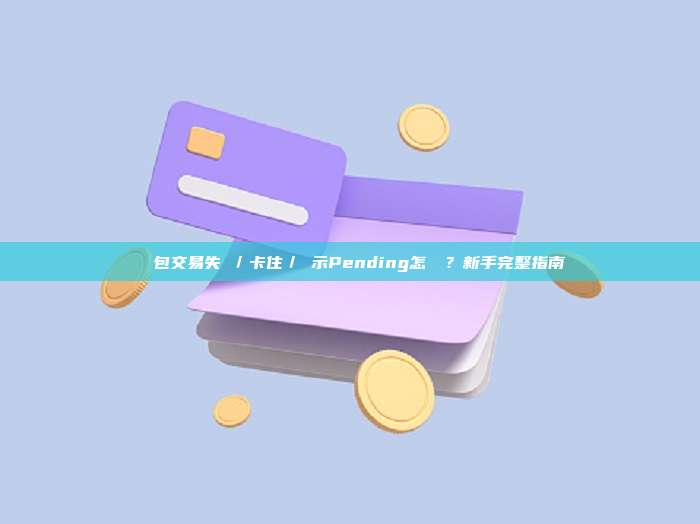熱錢包交易失敗／卡住／顯示Pending怎麼辦？新手完整指南