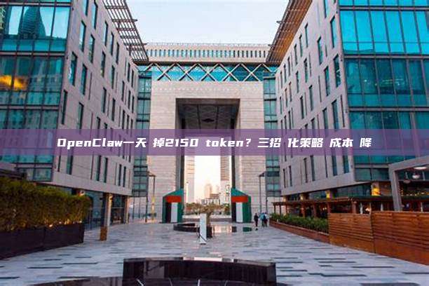 OpenClaw一天燒掉2150萬token？三招優化策略讓成本驟降