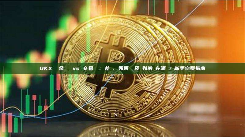 OKX 資金帳戶 vs 交易帳戶：差異、如何劃轉及買到的幣在哪裡？新手完整指南