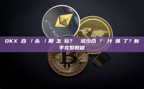 OKX 合約／永續／期貨怎麼玩？槓桿多少合適？為什麼爆倉了？新手完整教程