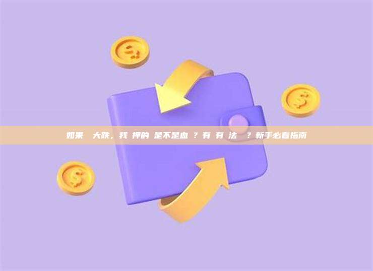 如果幣價大跌，我質押的幣是不是血虧？有沒有辦法對沖？新手必看指南