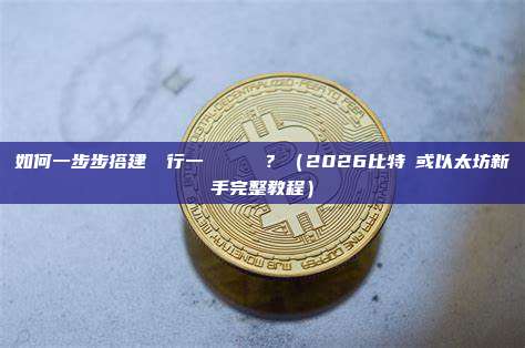 如何一步步搭建並運行一個區塊鏈節點?(2026比特幣或以太坊新手完整教程)