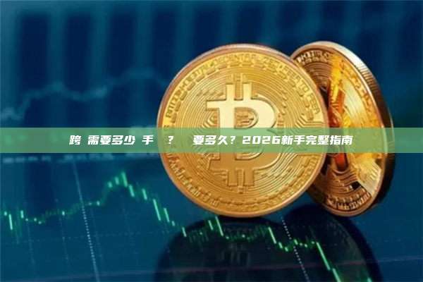 跨鏈需要多少錢手續費？時間要多久？2026新手完整指南