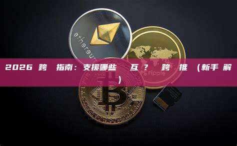2026 跨鏈橋指南：支援哪些區塊鏈互聯？熱門跨鏈橋推薦（新手詳解）