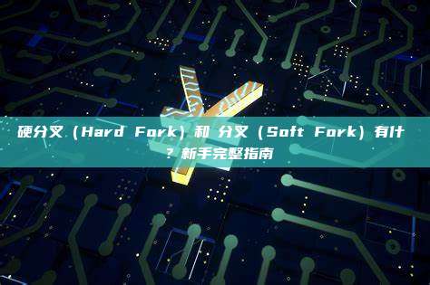 硬分叉(Hard Fork)和軟分叉(Soft Fork)有什麼區別?新手完整指南