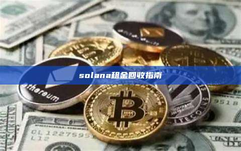 solana租金回收指南