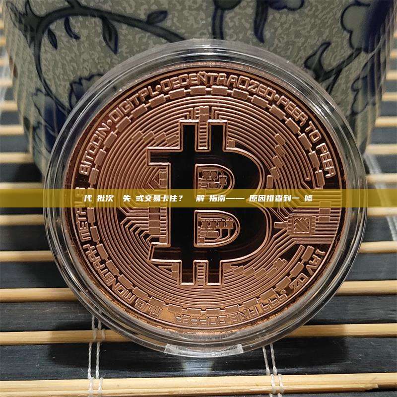 代幣批次轉帳失敗或交易卡住？終極解決指南——從原因排查到一鍵修復