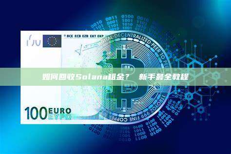 如何回收Solana租金？ 新手最全教程