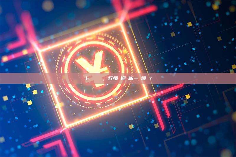 上漲訊號顯現，行情將迎來新一輪爆發？