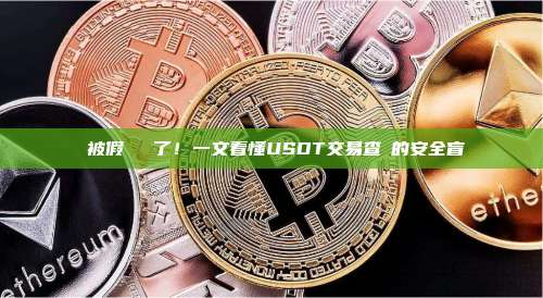 別被假記錄騙了!一文看懂USDT交易查詢的安全盲區