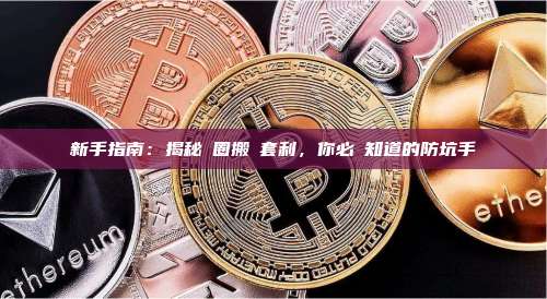 新手指南：揭秘幣圈搬磚套利，你必須知道的防坑手冊