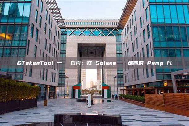 GTokenTool 一鍵發幣指南:在 Solana 輕鬆創建你的 Pump 代幣